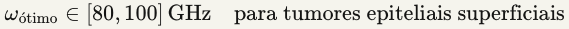 ωoˊtimo∈[80,100] GHzpara tumores epiteliais superficiaisωoˊtimo​∈[80,100]GHzpara tumores epiteliais superficiais