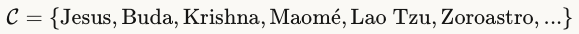 C={Jesus,Buda,Krishna,Maomeˊ,Lao Tzu,Zoroastro,...}