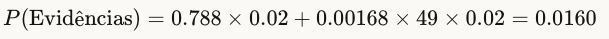 P(Evidências)=0.788×0.02+0.00168×49×0.02=0.0160