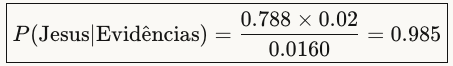 P(Jesus∣Evidências)=0.01600.788×0.02​=0.985​
