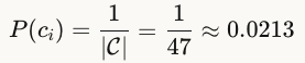 P(ci)=1∣C∣=147≈0.0213P(ci​)=∣C∣1​=471​≈0.0213